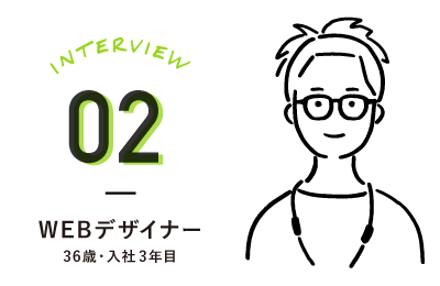 INTERVIEW02 WEBデザイナー　36歳・入社3年目